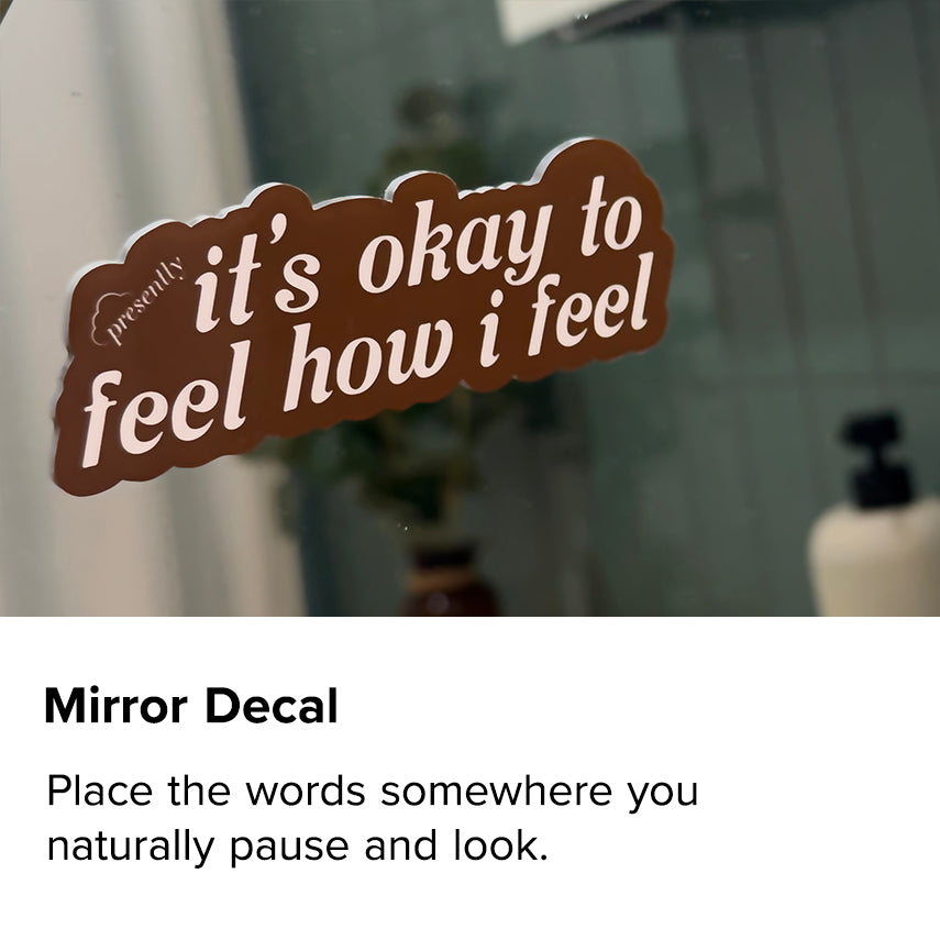 Mirror Decal. “It’s Okay to Feel How I Feel” decal displayed on a bathroom mirror. Place the words somewhere you naturally pause and look.