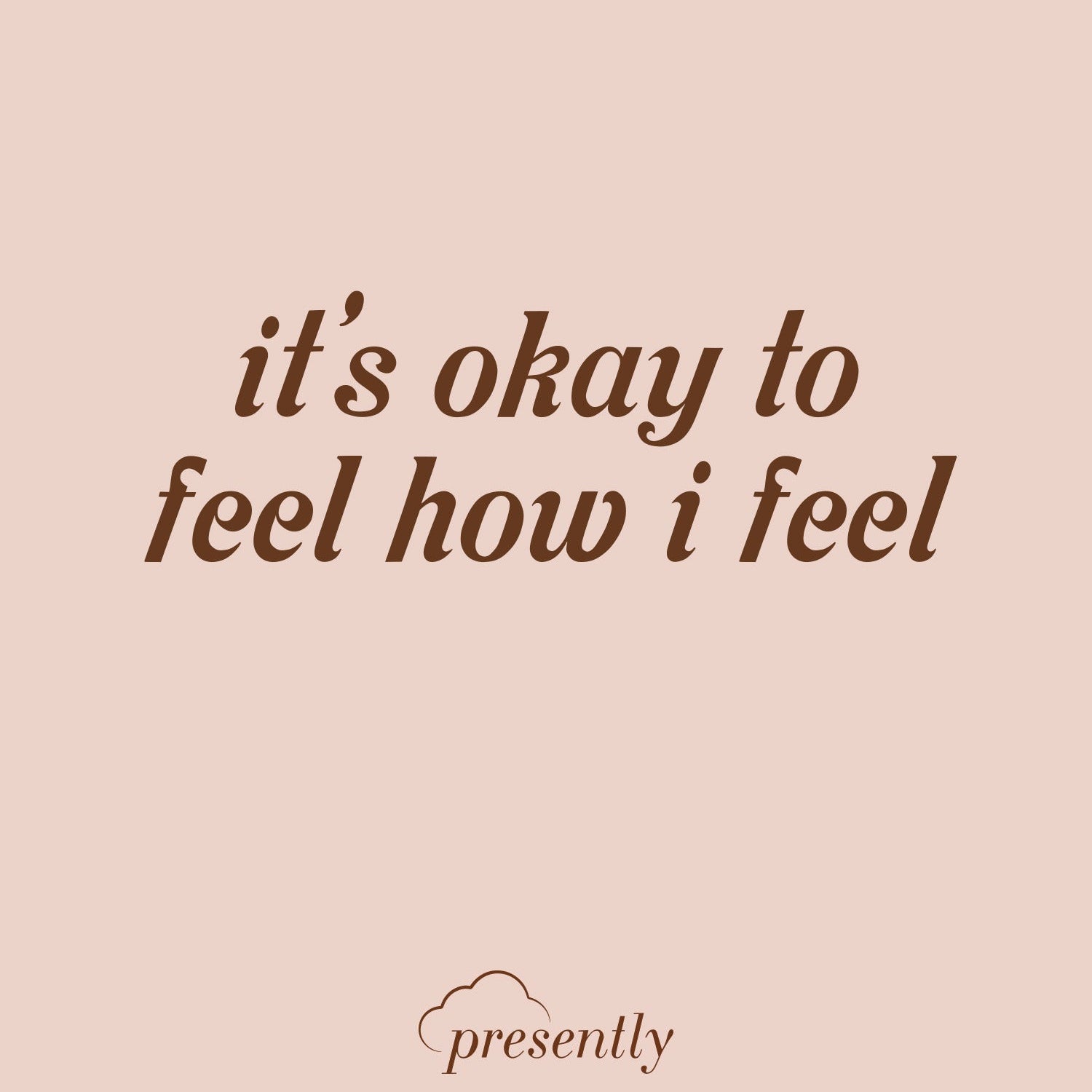 Presently reminder: “It's Okay To Feel How I Feel”