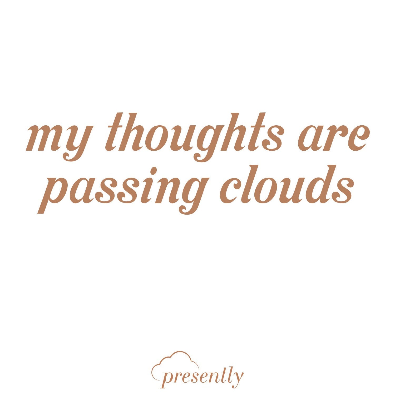 Presently reminder: “My Thoughts are Passing Clouds”